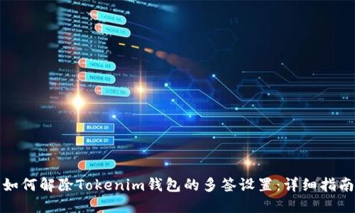 如何解除Tokenim钱包的多签设置：详细指南