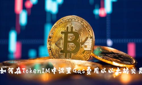 如何在TokenIM中设置Gas费用以以太坊交易