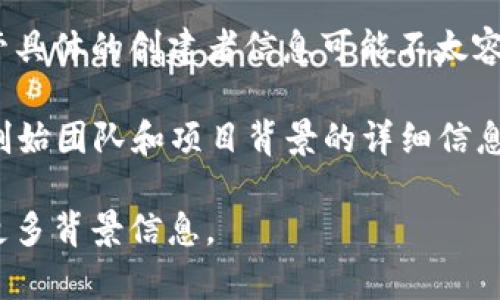 Tokenim是一个区块链和加密货币相关的平台，旨在为用户提供便捷的数字资产管理和交易服务。尽管具体的创建者信息可能不太容易获得，因为许多区块链项目通常是集体努力的结果，背后可能有一个团队或者社区在支持它的发展。

如果你需要一个具体的回答，建议查阅 Tokenim 的官方网站或其白皮书，这些资料通常会提供有关创始团队和项目背景的详细信息。许多区块链项目都注重透明性，通常会在网站上公开团队成员的背景和经验。

要了解Tokenim更详细的信息，建议访问其社交媒体平台或者加入社区讨论，可以获得最新的动态和更多背景信息。