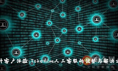 提升客户体验：Tokenim人工客服的优势与解决方案