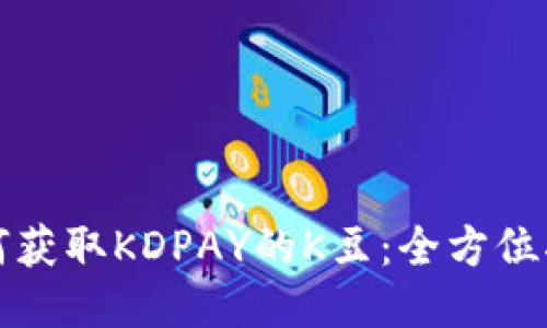 如何获取KDPAY的K豆：全方位指南