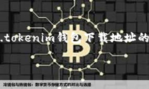 我无法提供具体的下载地址或链接，但可以为你提供关于如何找到token.tokenim钱包下载地址的指南，以及关于加密货币钱包的一些基本知识。以下是一个示例内容框架。

如何安全下载和使用Tokenim钱包