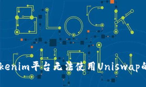 ## 深入解析Tokenim平台无法使用Uniswap的原因及解决方案