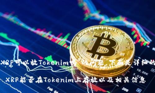 关于“XRP可以放Tokenim吗”的问题，下面是详细的回答：

### XRP能否在Tokenim上存放以及相关信息