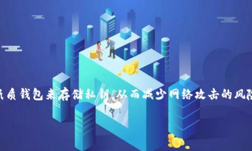 OKB的冷钱包叫做“OKEx冷钱包”。冷钱包是一种将加密货币离线存储的方式，以提高资产的安全性。OKEx冷钱包利用物理设备或纸质钱包来存储私钥，从而减少网络攻击的风险。在线精品交易所通常使用冷钱包来存储大部分用户的资产，以防止黑客入侵和盗窃。这种安全措施是保护用户资金的有效手段。

如果你有更多关于OKB或冷钱包的问题，欢迎告诉我！