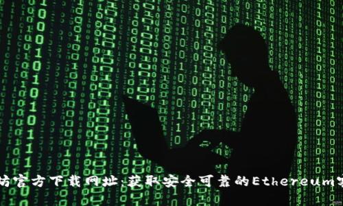 以太坊官方下载网址：获取安全可靠的Ethereum客户端