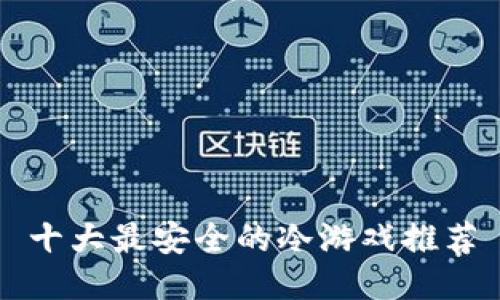 十大最安全的冷游戏推荐